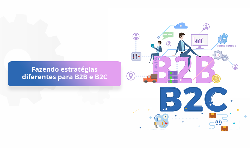 estratégias diferentes para B2B e B2C