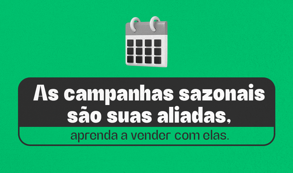 As campanhas sazonais são suas aliadas, aprenda a vender com elas