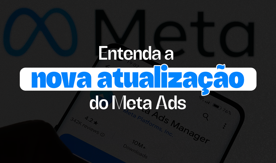 Entenda a nova atualização do Meta Ads