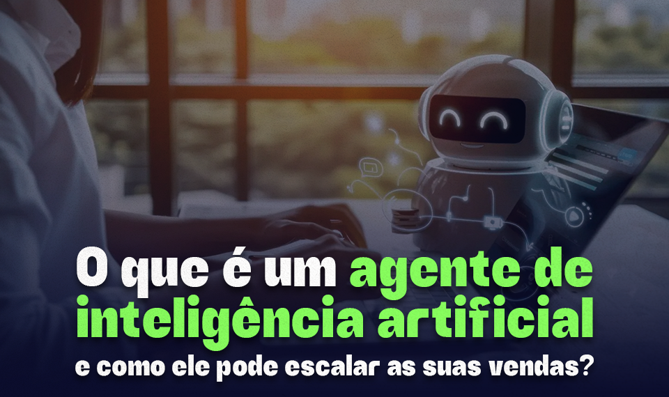 O que é um agente de inteligência artificial e como ele pode escalar as suas vendas?